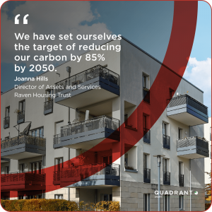 "We have set ourselves the target of reducing our carbon emissions by 85% by 2050." Joanna Hills, Director of Assets and Services at Raven Housing Trust 